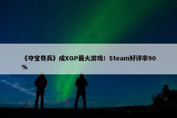 《夺宝奇兵》成XGP最火游戏！Steam好评率90%