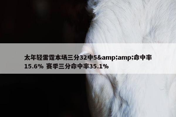太年轻雷霆本场三分32中5&amp;命中率15.6% 赛季三分命中率35.1%