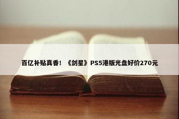 百亿补贴真香！《剑星》PS5港版光盘好价270元