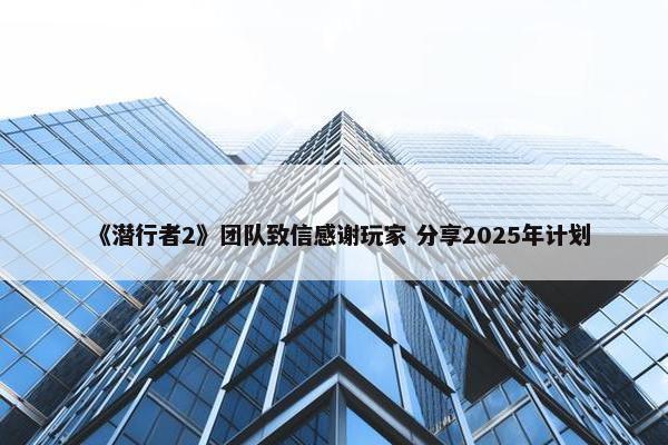 《潜行者2》团队致信感谢玩家 分享2025年计划