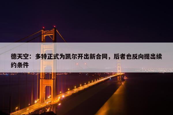 德天空：多特正式为凯尔开出新合同，后者也反向提出续约条件