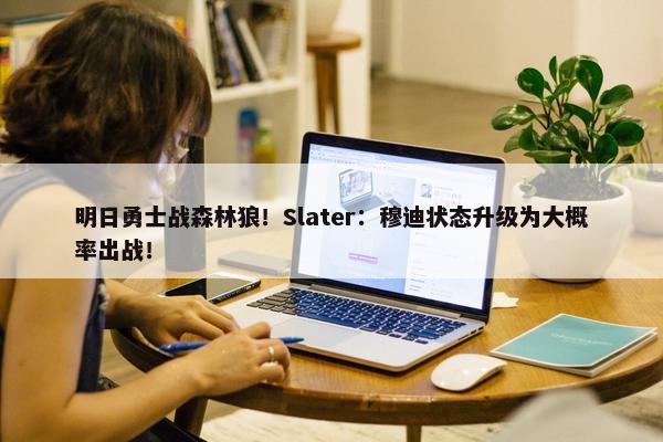 明日勇士战森林狼！Slater：穆迪状态升级为大概率出战！