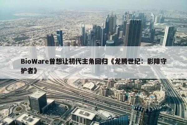 BioWare曾想让初代主角回归《龙腾世纪：影障守护者》