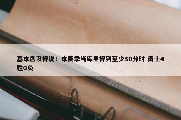 基本盘没得说！本赛季当库里得到至少30分时 勇士4胜0负