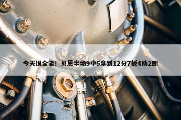 今天很全能！贝恩半场9中5拿到12分7板4助2断