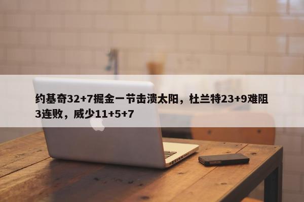 约基奇32+7掘金一节击溃太阳，杜兰特23+9难阻3连败，威少11+5+7