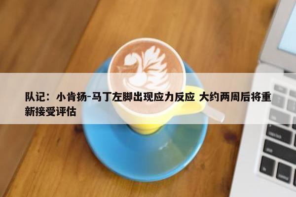 队记：小肯扬-马丁左脚出现应力反应 大约两周后将重新接受评估