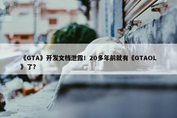 《GTA》开发文档泄露！20多年前就有《GTAOL》了？