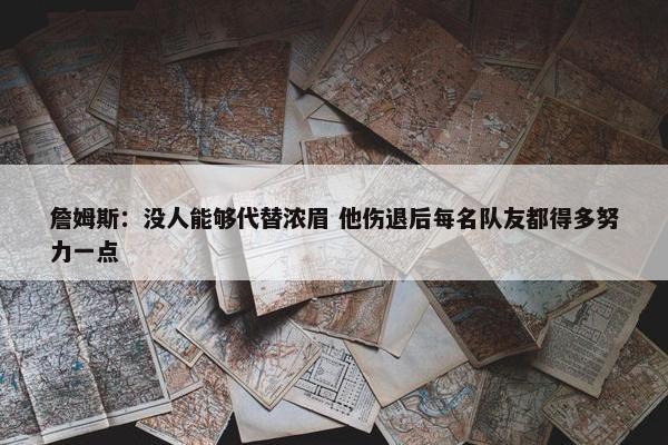 詹姆斯：没人能够代替浓眉 他伤退后每名队友都得多努力一点