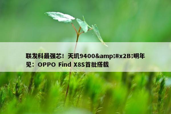 联发科最强芯！天玑9400&#x2B;明年见：OPPO Find X8S首批搭载