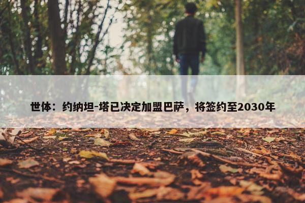 世体：约纳坦-塔已决定加盟巴萨，将签约至2030年