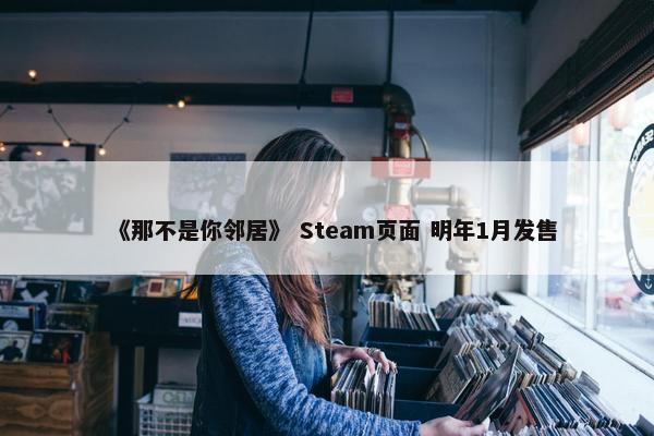 《那不是你邻居》 Steam页面 明年1月发售