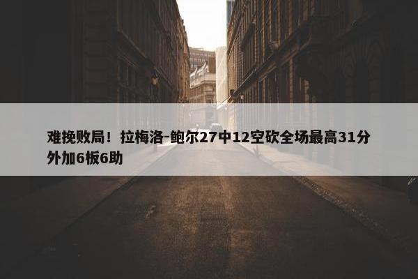 难挽败局！拉梅洛-鲍尔27中12空砍全场最高31分外加6板6助