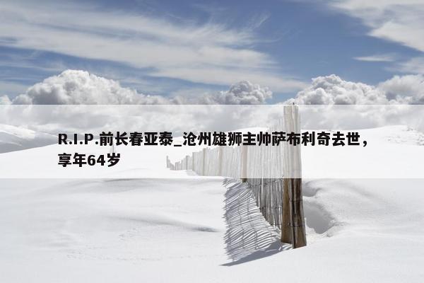 R.I.P.前长春亚泰_沧州雄狮主帅萨布利奇去世，享年64岁