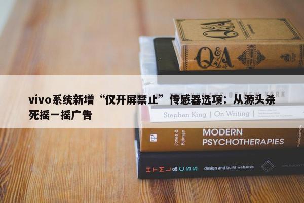 vivo系统新增“仅开屏禁止”传感器选项：从源头杀死摇一摇广告