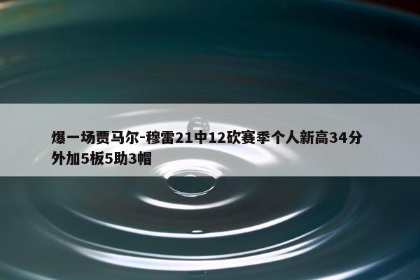 爆一场贾马尔-穆雷21中12砍赛季个人新高34分 外加5板5助3帽