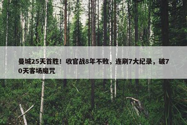 曼城25天首胜！收官战8年不败，连刷7大纪录，破70天客场魔咒