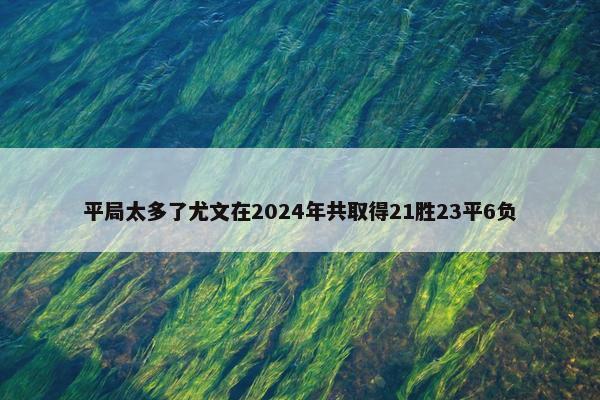 平局太多了尤文在2024年共取得21胜23平6负