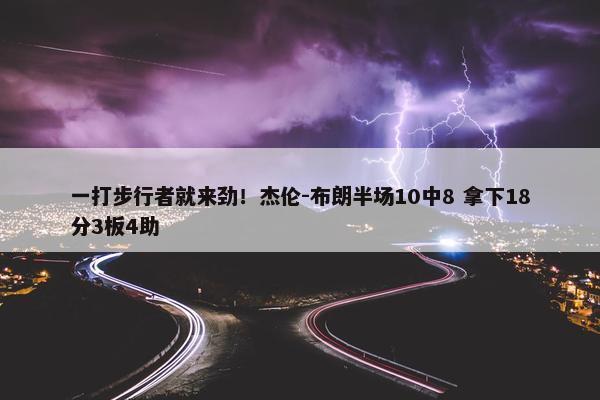 一打步行者就来劲！杰伦-布朗半场10中8 拿下18分3板4助