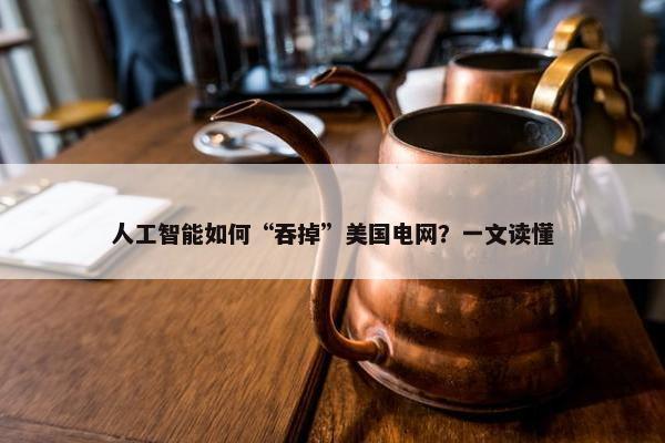 人工智能如何“吞掉”美国电网？一文读懂