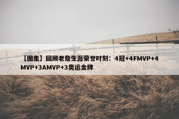 【图集】回顾老詹生涯荣誉时刻：4冠+4FMVP+4MVP+3AMVP+3奥运金牌