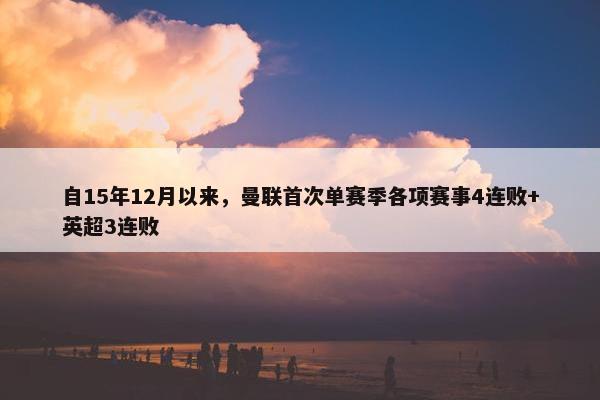 自15年12月以来，曼联首次单赛季各项赛事4连败+英超3连败