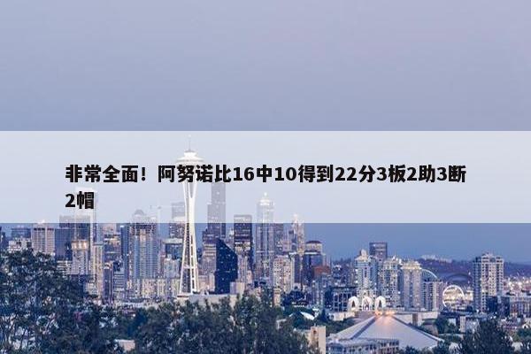 非常全面！阿努诺比16中10得到22分3板2助3断2帽