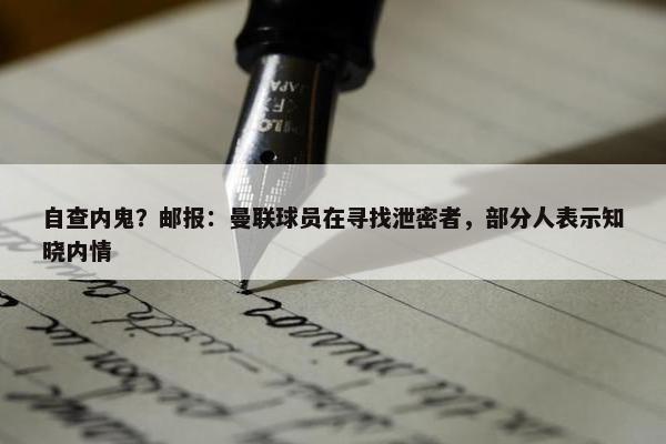 自查内鬼？邮报：曼联球员在寻找泄密者，部分人表示知晓内情