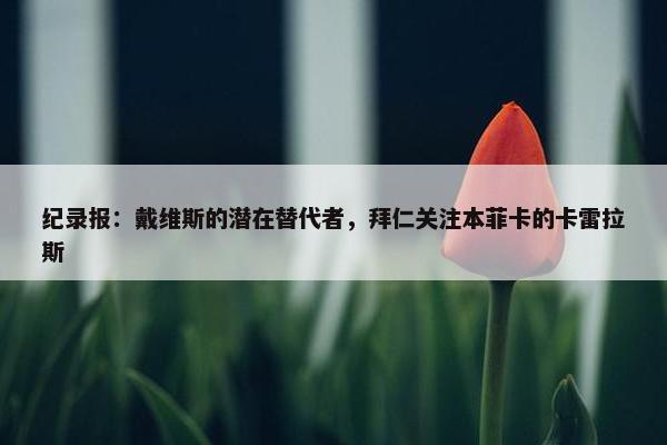 纪录报：戴维斯的潜在替代者，拜仁关注本菲卡的卡雷拉斯