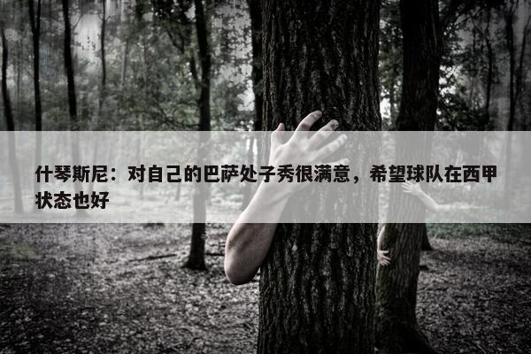 什琴斯尼：对自己的巴萨处子秀很满意，希望球队在西甲状态也好