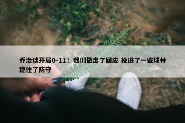 乔治谈开局0-11：我们做出了回应 投进了一些球并稳住了防守