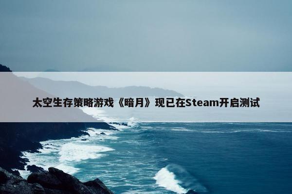 太空生存策略游戏《暗月》现已在Steam开启测试