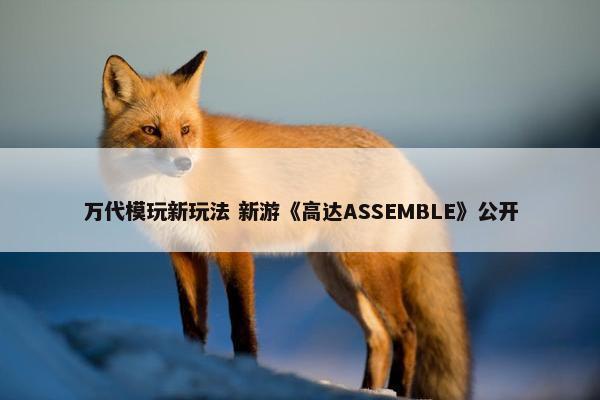 万代模玩新玩法 新游《高达ASSEMBLE》公开