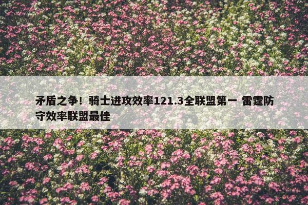 矛盾之争！骑士进攻效率121.3全联盟第一 雷霆防守效率联盟最佳