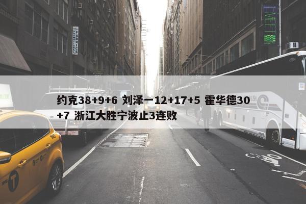 约克38+9+6 刘泽一12+17+5 霍华德30+7 浙江大胜宁波止3连败