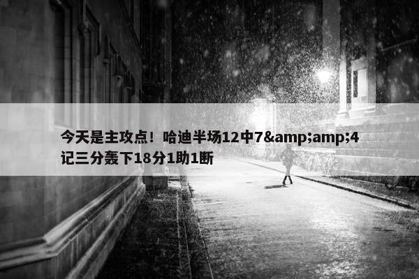 今天是主攻点！哈迪半场12中7&amp;4记三分轰下18分1助1断