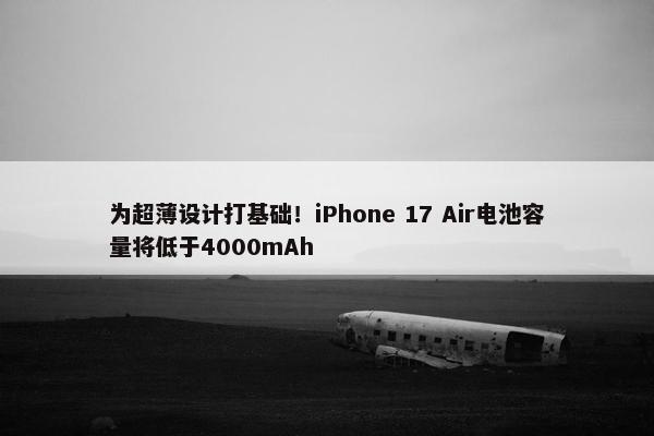 为超薄设计打基础！iPhone 17 Air电池容量将低于4000mAh