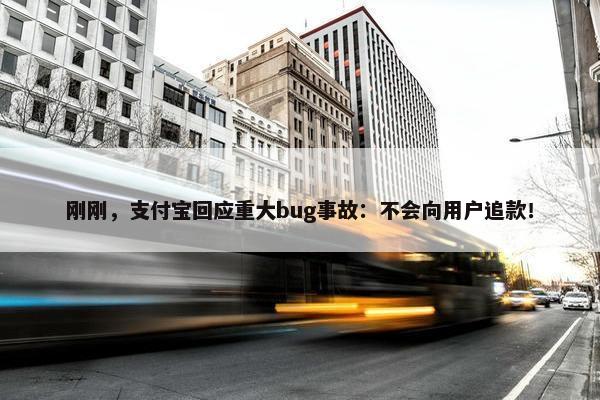 刚刚，支付宝回应重大bug事故：不会向用户追款！