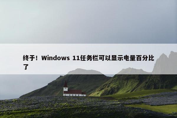 终于！Windows 11任务栏可以显示电量百分比了