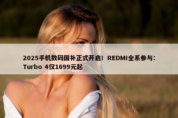 2025手机数码国补正式开启！REDMI全系参与：Turbo 4仅1699元起