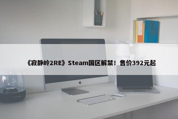 《寂静岭2RE》Steam国区解禁！售价392元起