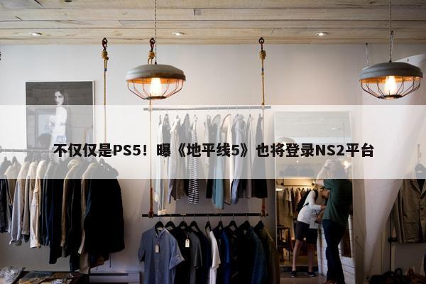 不仅仅是PS5！曝《地平线5》也将登录NS2平台