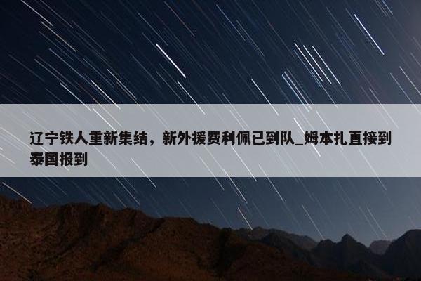 辽宁铁人重新集结，新外援费利佩已到队_姆本扎直接到泰国报到