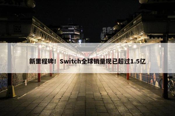 新里程碑！Switch全球销量现已超过1.5亿