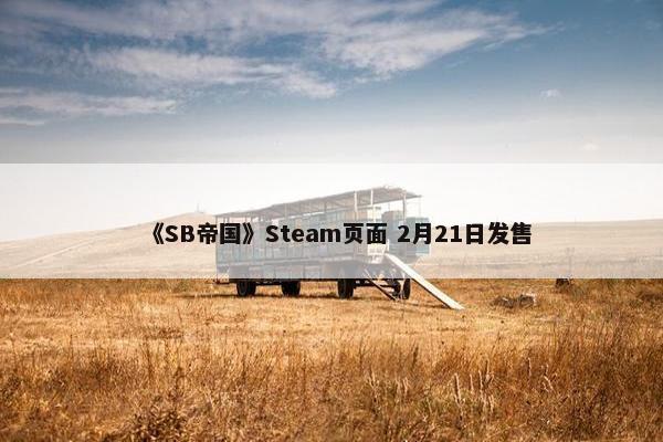 《SB帝国》Steam页面 2月21日发售