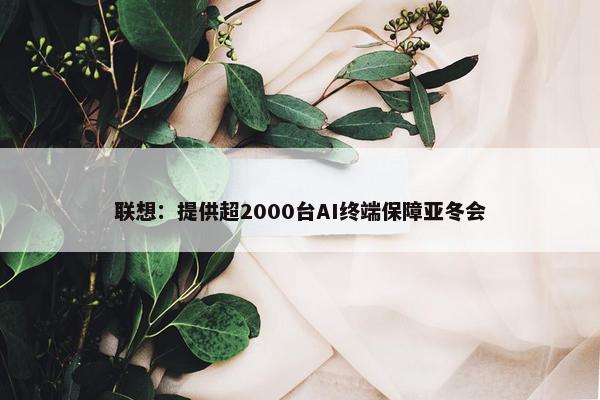 联想：提供超2000台AI终端保障亚冬会