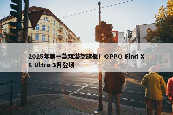 2025年第一款双潜望旗舰！OPPO Find X8 Ultra 3月登场