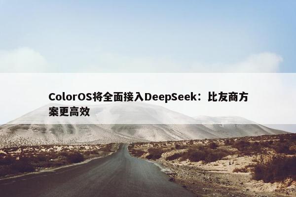 ColorOS将全面接入DeepSeek：比友商方案更高效