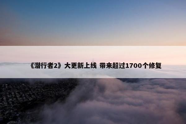 《潜行者2》大更新上线 带来超过1700个修复