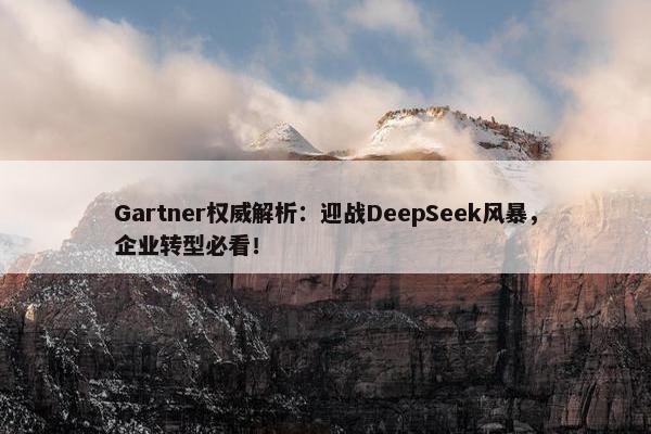 Gartner权威解析：迎战DeepSeek风暴，企业转型必看！